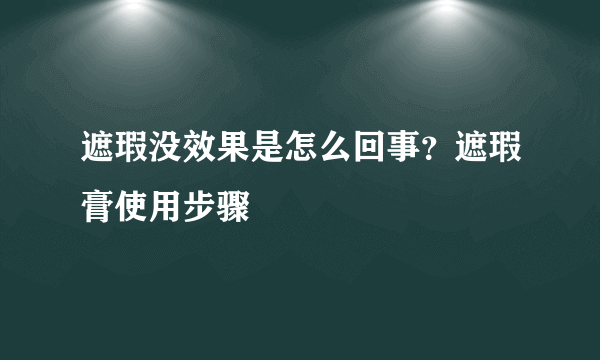 遮瑕没效果是怎么回事？遮瑕膏使用步骤