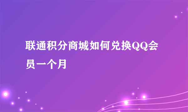 联通积分商城如何兑换QQ会员一个月