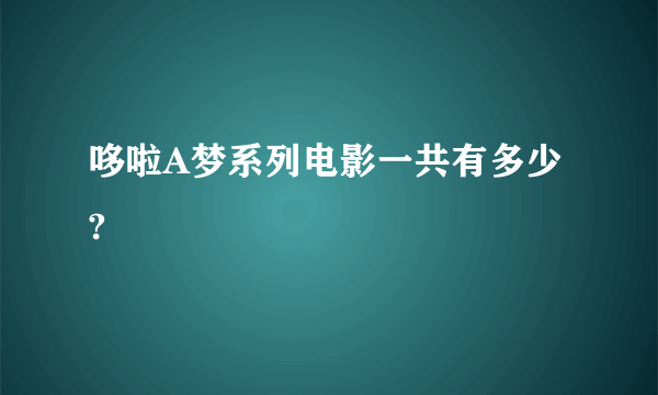 哆啦A梦系列电影一共有多少?