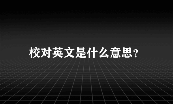 校对英文是什么意思？