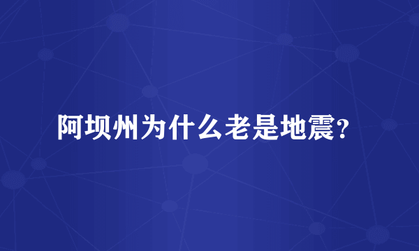 阿坝州为什么老是地震？