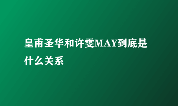 皇甫圣华和许雯MAY到底是什么关系