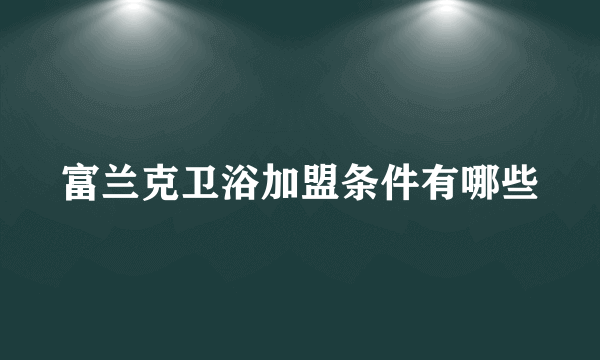 富兰克卫浴加盟条件有哪些