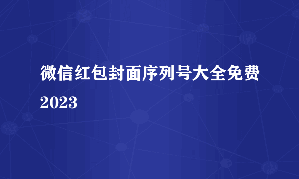 微信红包封面序列号大全免费2023