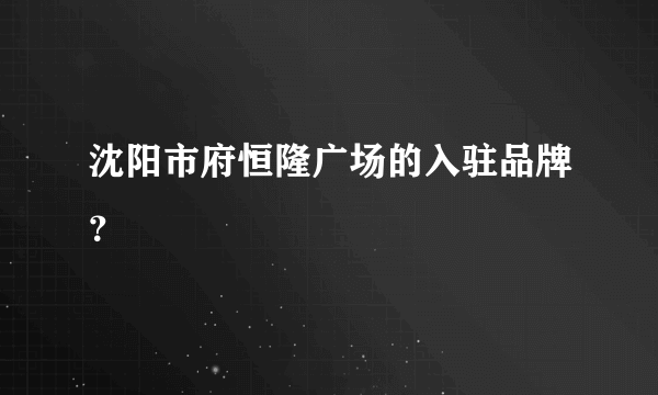 沈阳市府恒隆广场的入驻品牌？