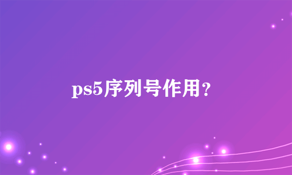 ps5序列号作用？