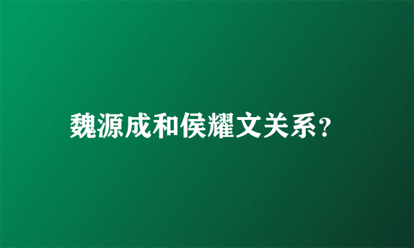 魏源成和侯耀文关系？