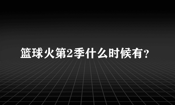 篮球火第2季什么时候有？