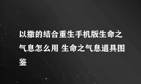 以撒的结合重生手机版生命之气息怎么用 生命之气息道具图鉴