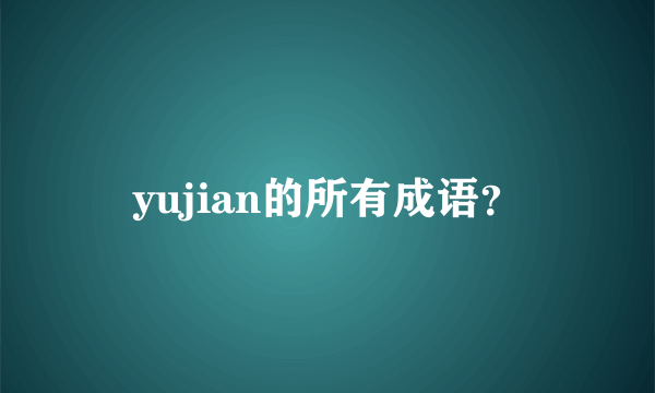 yujian的所有成语？