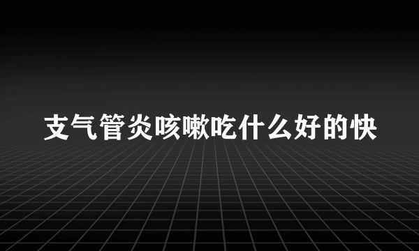 支气管炎咳嗽吃什么好的快