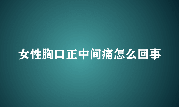 女性胸口正中间痛怎么回事