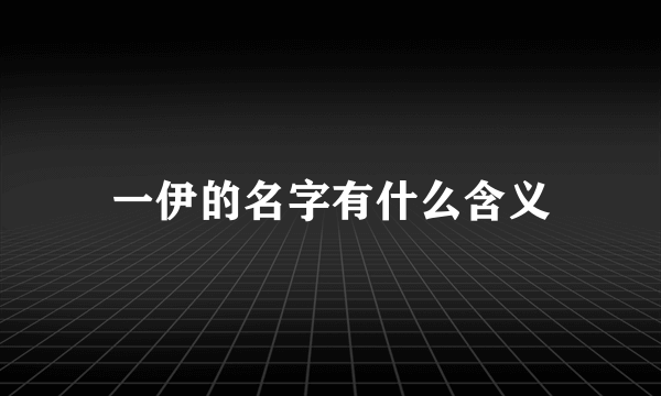 一伊的名字有什么含义