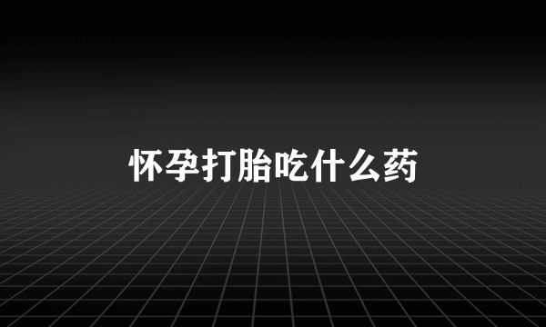 怀孕打胎吃什么药