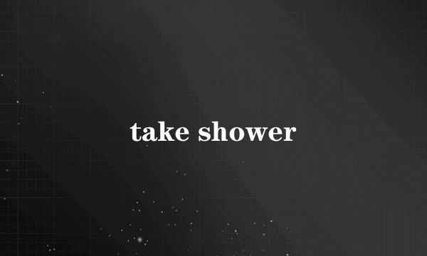 take shower