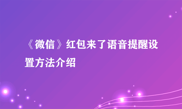 《微信》红包来了语音提醒设置方法介绍