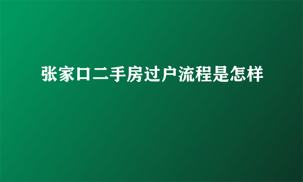 张家口二手房过户流程是怎样