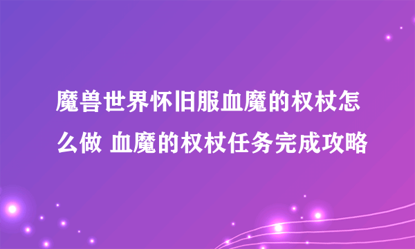 魔兽世界怀旧服血魔的权杖怎么做 血魔的权杖任务完成攻略