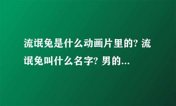 流氓兔是什么动画片里的? 流氓兔叫什么名字? 男的还是女的?