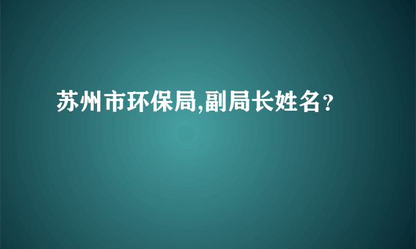 苏州市环保局,副局长姓名？