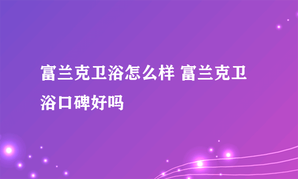 富兰克卫浴怎么样 富兰克卫浴口碑好吗