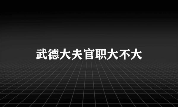 武德大夫官职大不大