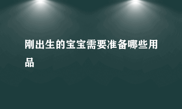 刚出生的宝宝需要准备哪些用品