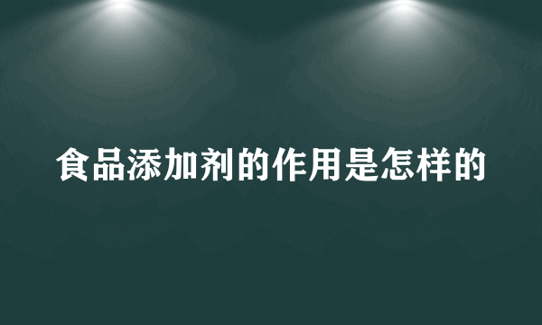 食品添加剂的作用是怎样的