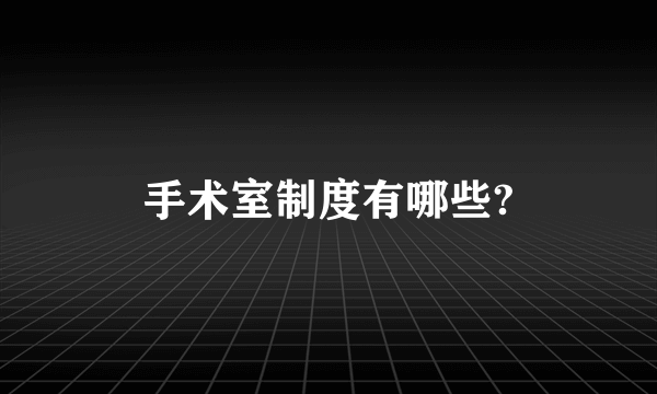 手术室制度有哪些?