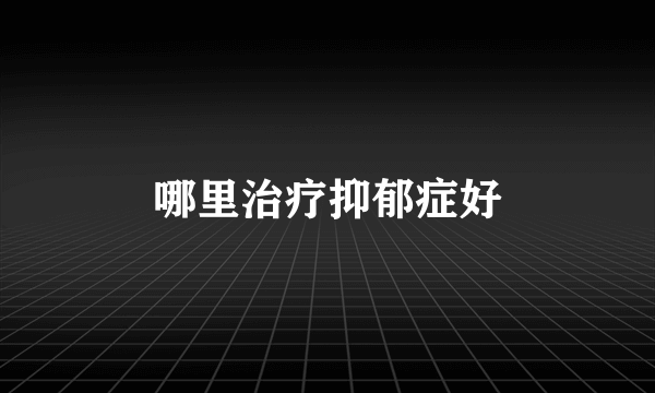 哪里治疗抑郁症好