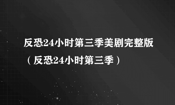 反恐24小时第三季美剧完整版（反恐24小时第三季）