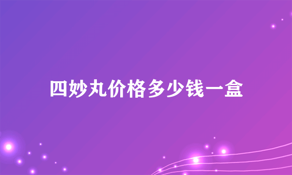 四妙丸价格多少钱一盒