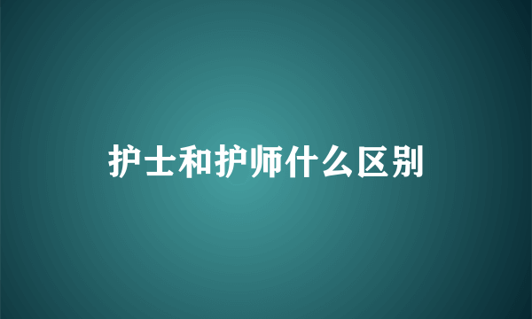 护士和护师什么区别