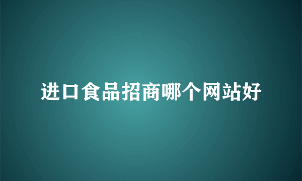 进口食品招商哪个网站好