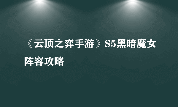 《云顶之弈手游》S5黑暗魔女阵容攻略