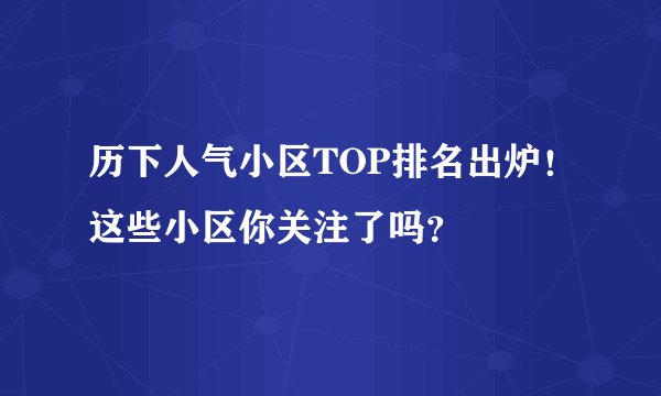 历下人气小区TOP排名出炉！这些小区你关注了吗？