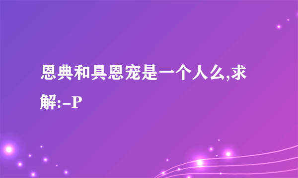 恩典和具恩宠是一个人么,求解:-P