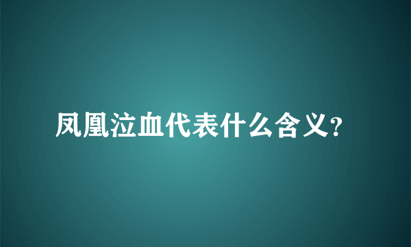 凤凰泣血代表什么含义？