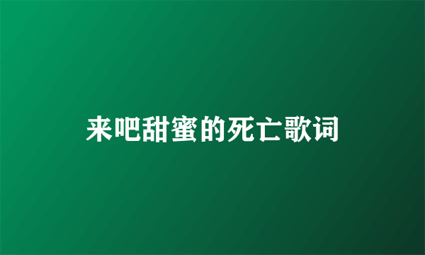 来吧甜蜜的死亡歌词