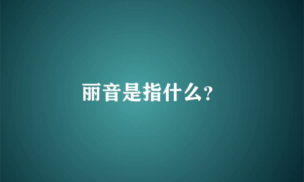 丽音是指什么？