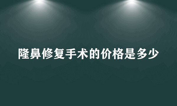 隆鼻修复手术的价格是多少