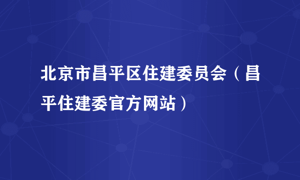 北京市昌平区住建委员会（昌平住建委官方网站）