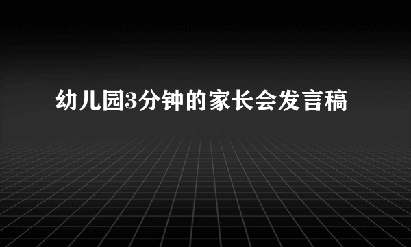 幼儿园3分钟的家长会发言稿