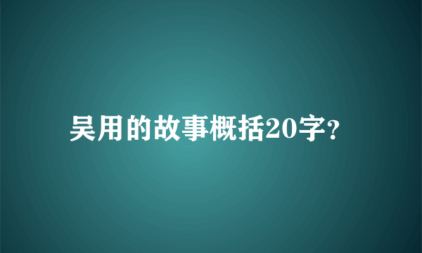 吴用的故事概括20字？