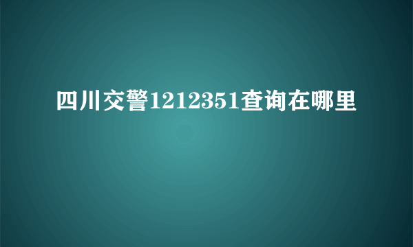 四川交警1212351查询在哪里