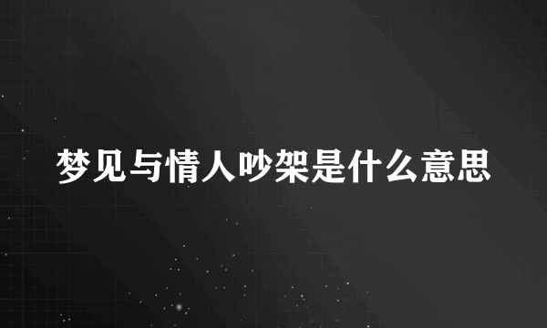 梦见与情人吵架是什么意思