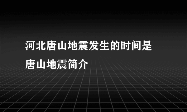 河北唐山地震发生的时间是 唐山地震简介