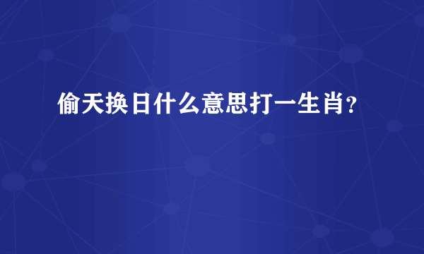 偷天换日什么意思打一生肖？