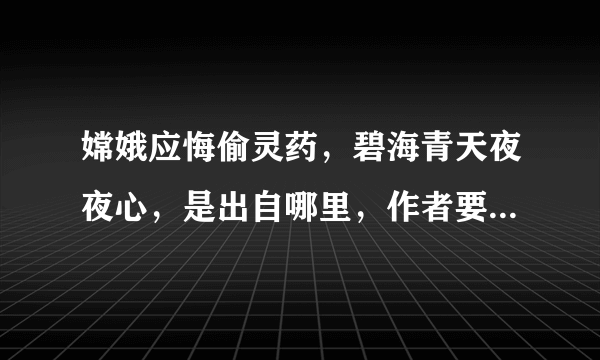 嫦娥应悔偷灵药，碧海青天夜夜心，是出自哪里，作者要表达的寓意是什么？