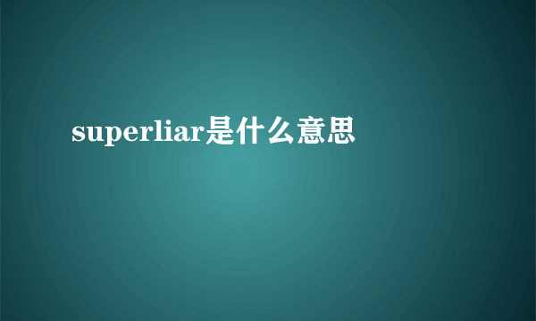 superliar是什么意思